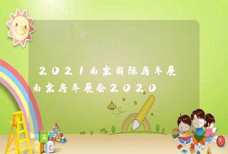 2021南京国际房车展_南京房车展会2020