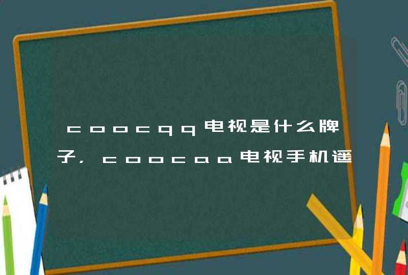 coocqq电视是什么牌子，coocaa电视手机遥控器