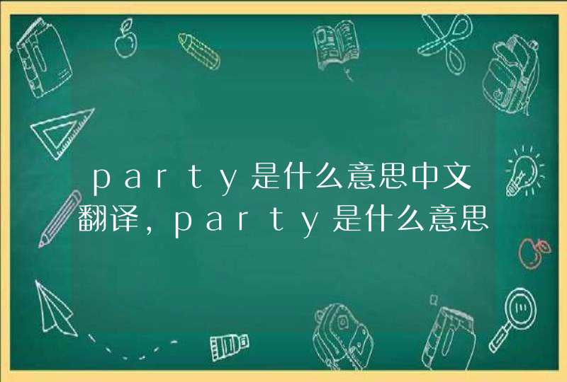 party是什么意思中文翻译,party是什么意思翻译成中文
