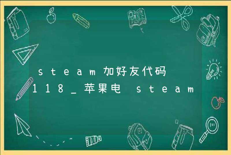 steam加好友代码错误118_苹果电脑steam添加好友-118