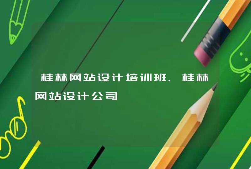 桂林网站设计培训班，桂林网站设计公司