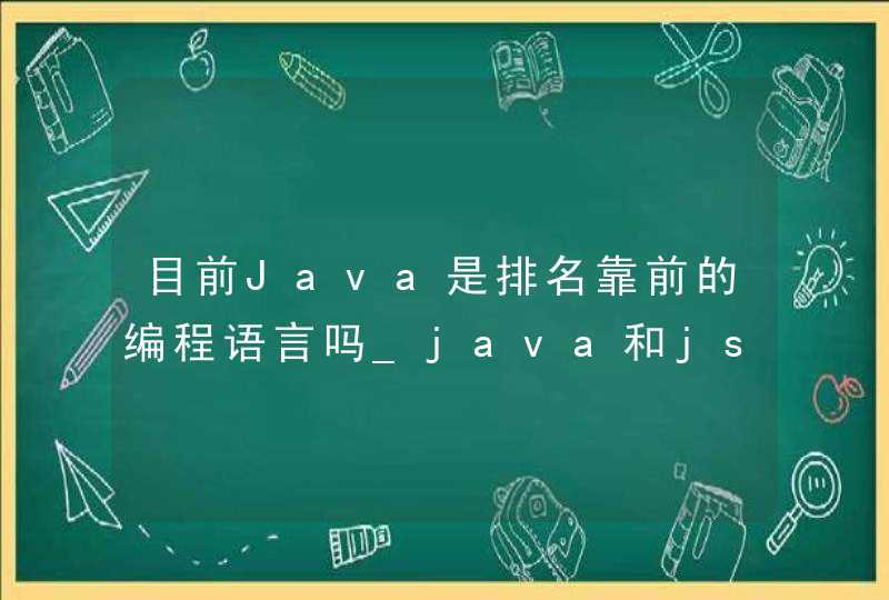 目前Java是排名靠前的编程语言吗_java和js学哪个好