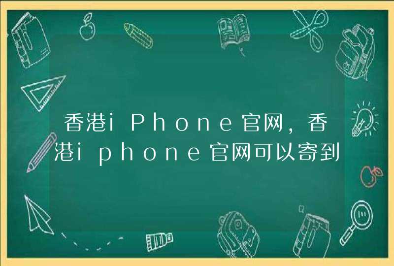 香港iPhone官网,香港iphone官网可以寄到内地吗