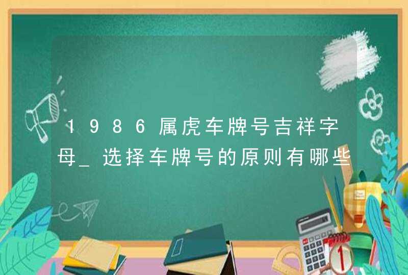 1986属虎车牌号吉祥字母_选择车牌号的原则有哪些