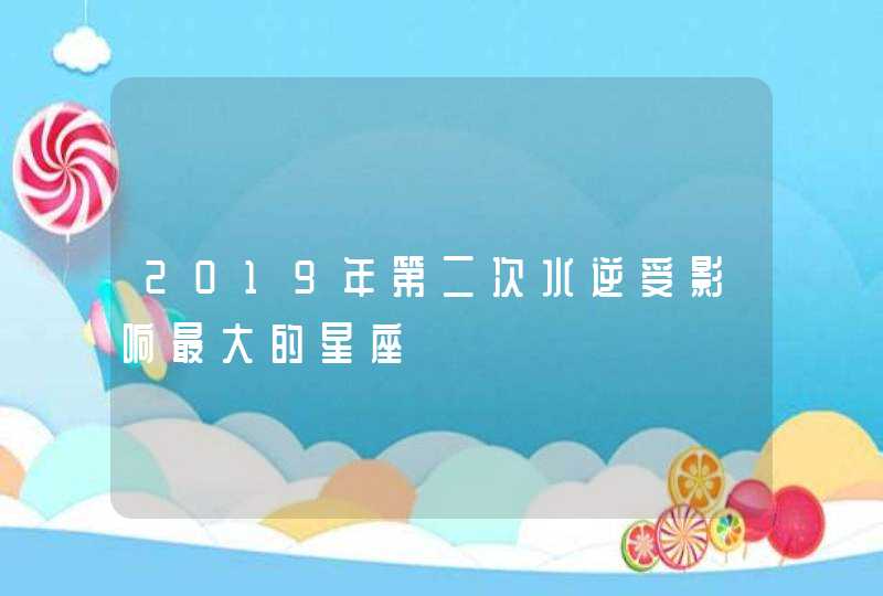 2019年第二次水逆受影响最大的星座