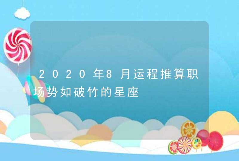 2020年8月运程推算职场势如破竹的星座