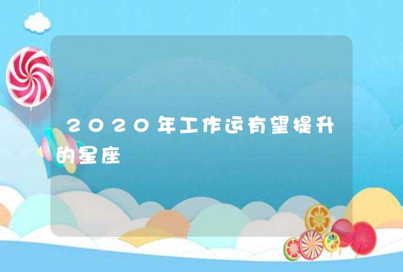 2020年工作运有望提升的星座