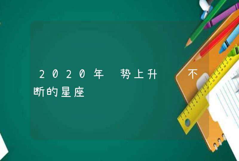 2020年运势上升财运不断的星座