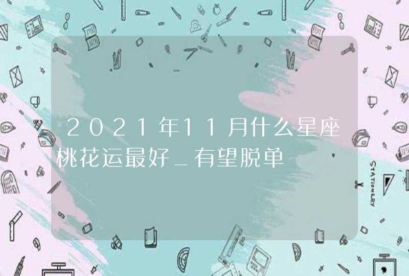 2021年11月什么星座桃花运最好_有望脱单