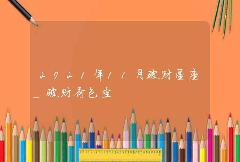 2021年11月破财星座_破财荷包空