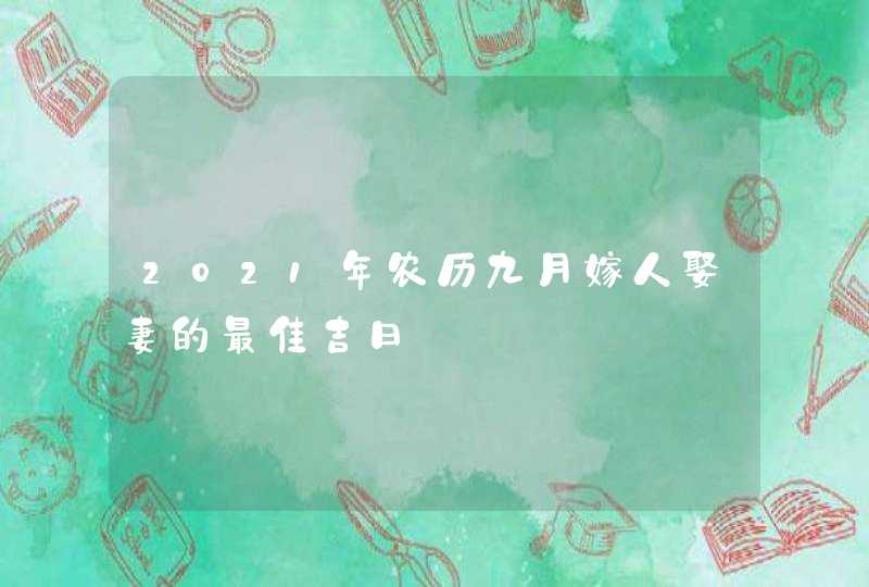 2021年农历九月嫁人娶妻的最佳吉日