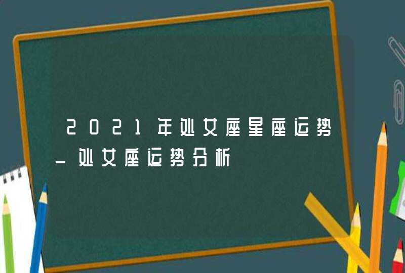 2021年处女座星座运势_处女座运势分析