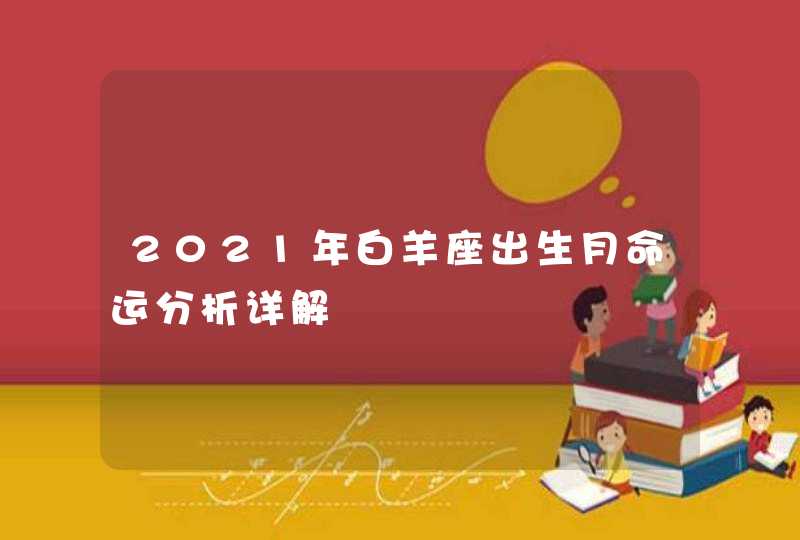 2021年白羊座出生月命运分析详解