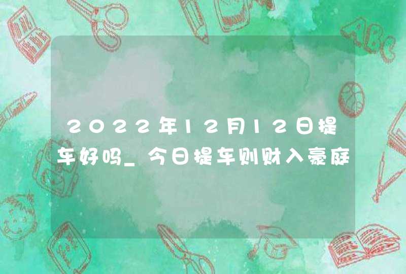 2022年12月12日提车好吗_今日提车则财入豪庭聚吾座