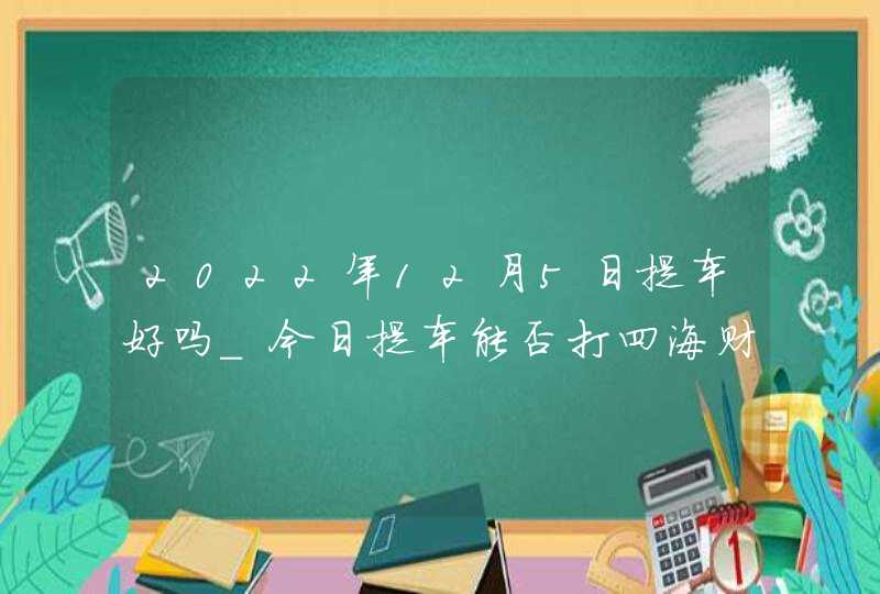 2022年12月5日提车好吗_今日提车能否打四海财源聚宝地