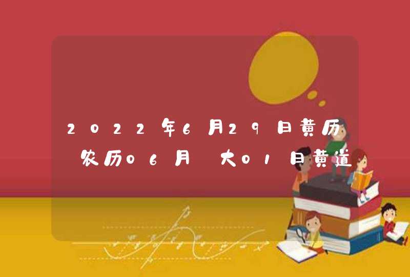 2022年6月29日黄历_农历06月_大01日黄道吉日好日子