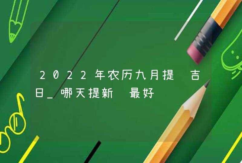 2022年农历九月提车吉日_哪天提新车最好