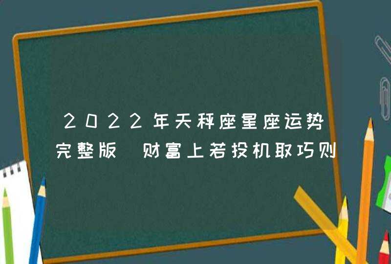 2022年天秤座星座运势完整版_财富上若投机取巧则难以长久