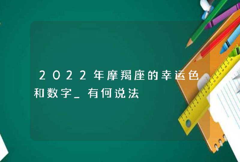 2022年摩羯座的幸运色和数字_有何说法