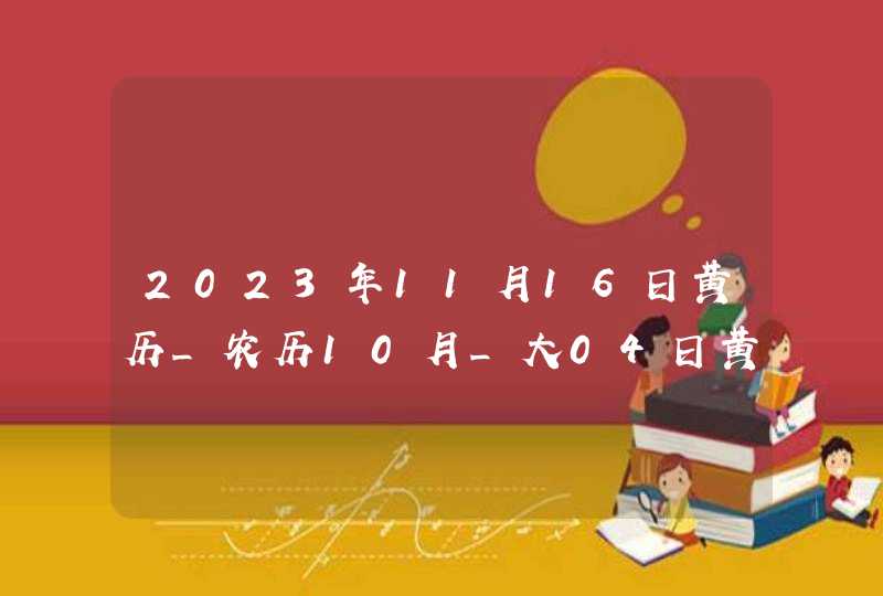 2023年11月16日黄历_农历10月_大04日黄道吉日好日子