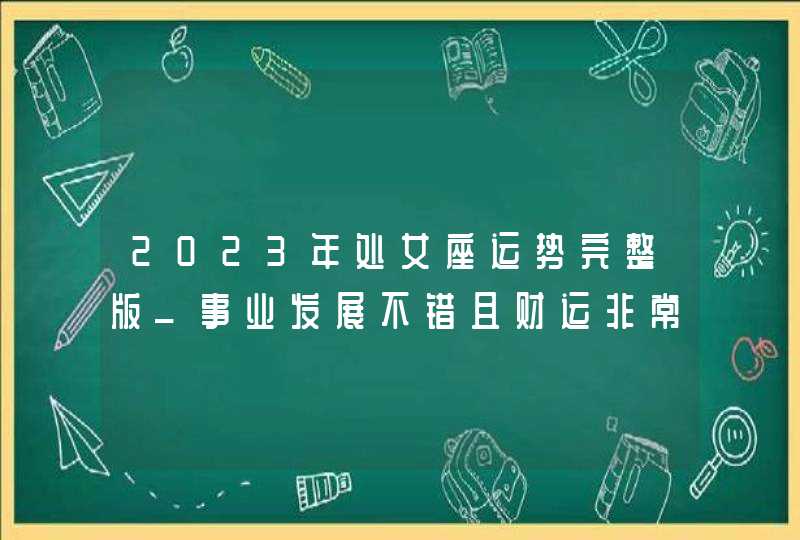 2023年处女座运势完整版_事业发展不错且财运非常突出