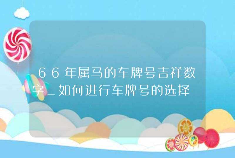 66年属马的车牌号吉祥数字_如何进行车牌号的选择