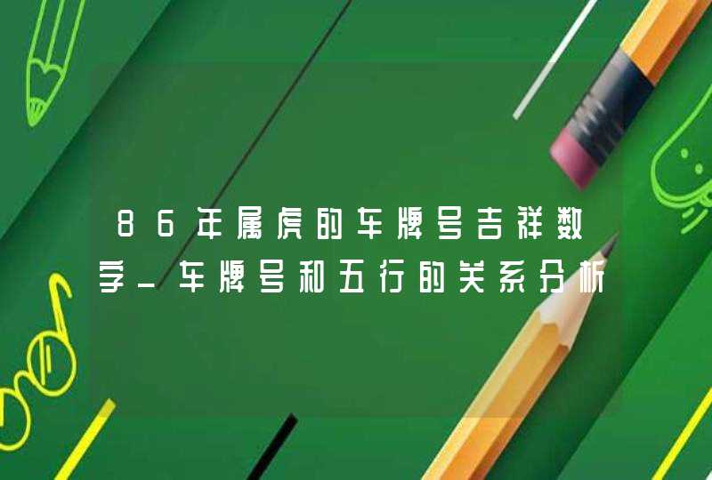 86年属虎的车牌号吉祥数字_车牌号和五行的关系分析