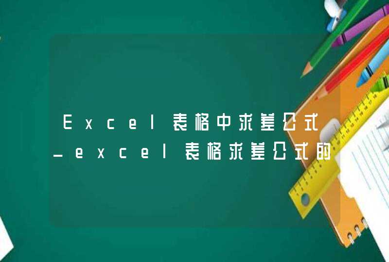 Excel表格中求差公式_excel表格求差公式的使用教程