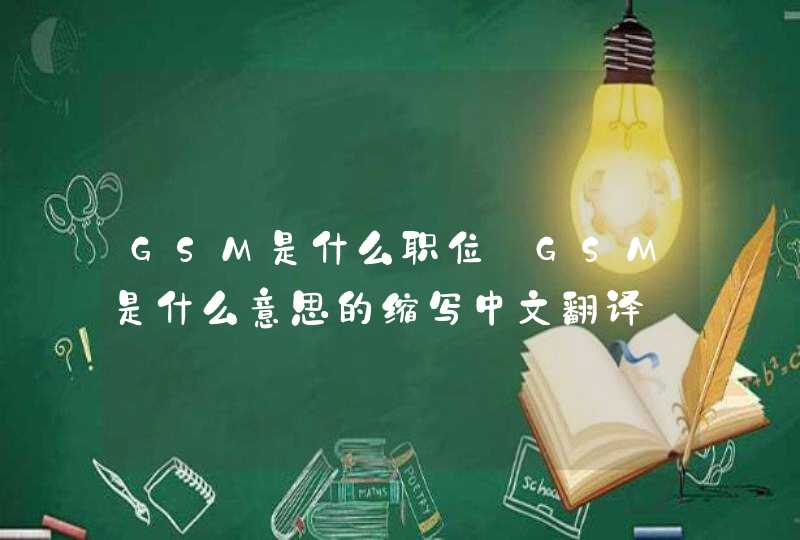 GSM是什么职位_GSM是什么意思的缩写中文翻译