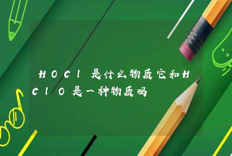 HOCl是什么物质它和HClO是一种物质吗