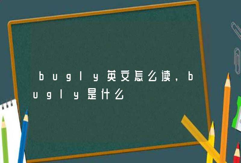 bugly英文怎么读,bugly是什么