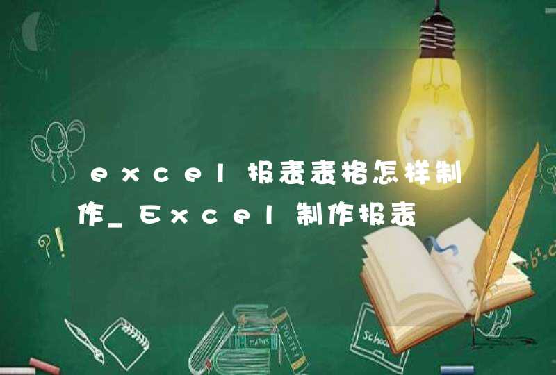 excel报表表格怎样制作_Excel制作报表