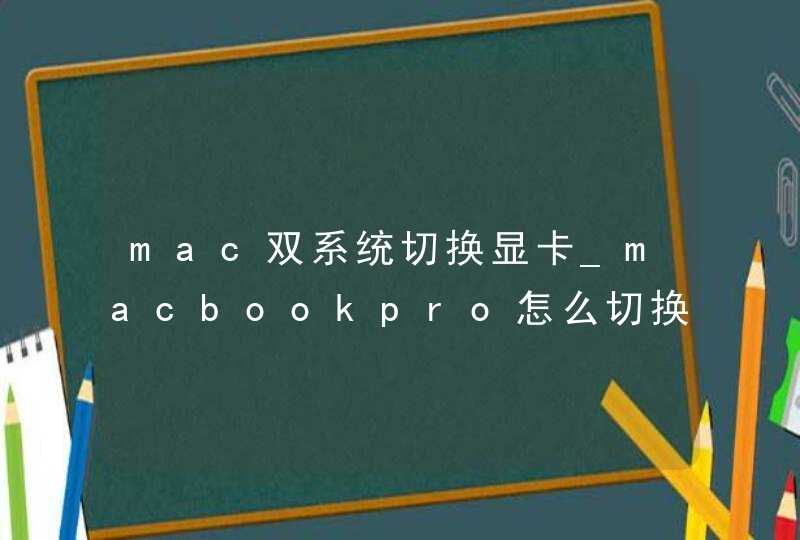 mac双系统切换显卡_macbookpro怎么切换独显