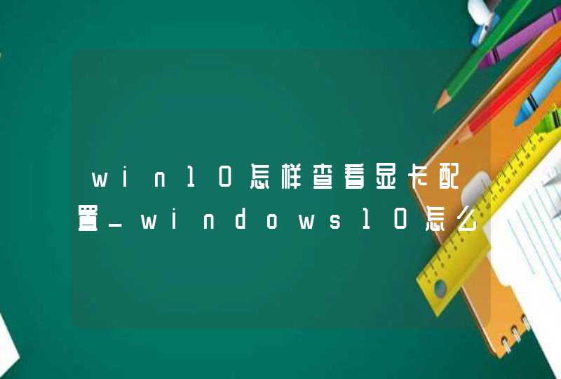 win10怎样查看显卡配置_windows10怎么看显卡配置