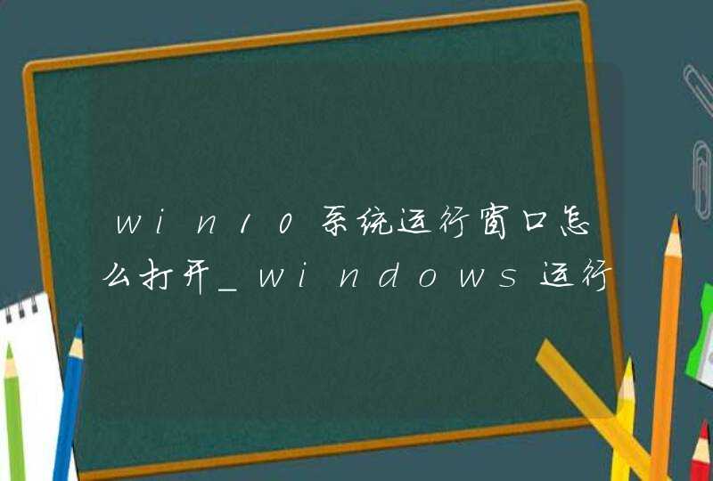 win10系统运行窗口怎么打开_windows运行窗口怎么打开任务管理器