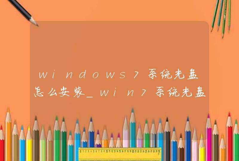 windows7系统光盘怎么安装_win7系统光盘怎么安装