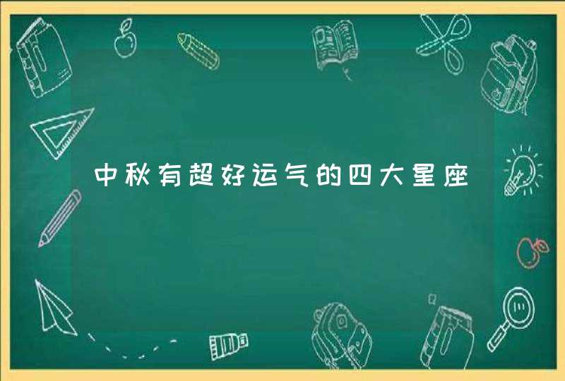 中秋有超好运气的四大星座