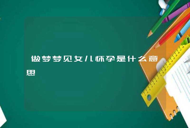 做梦梦见女儿怀孕是什么意思