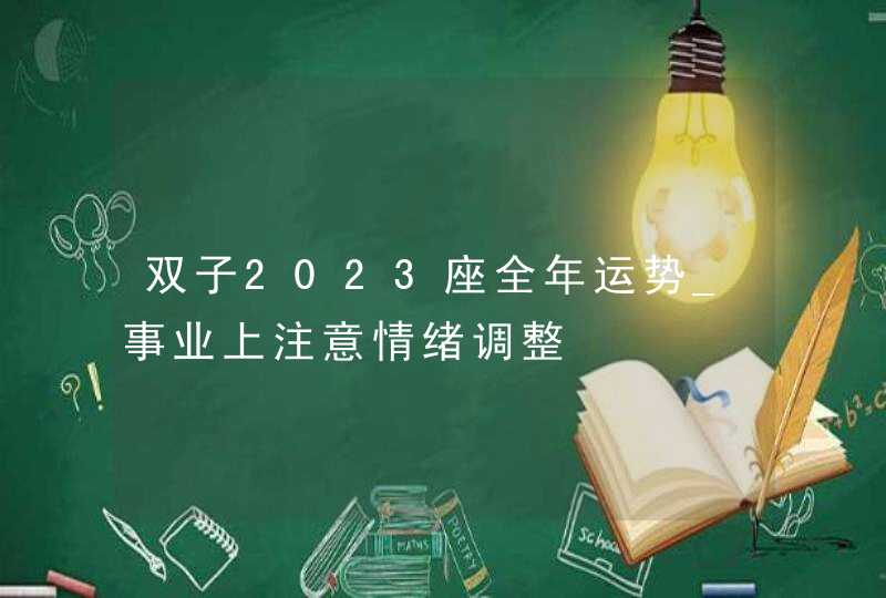 双子2023座全年运势_事业上注意情绪调整