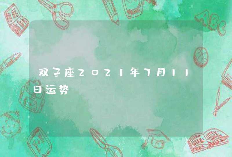 双子座2021年7月11日运势