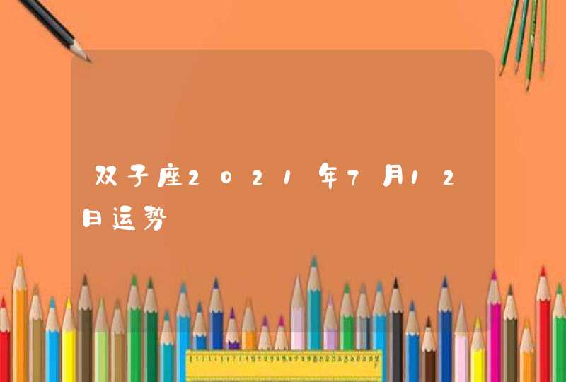 双子座2021年7月12日运势