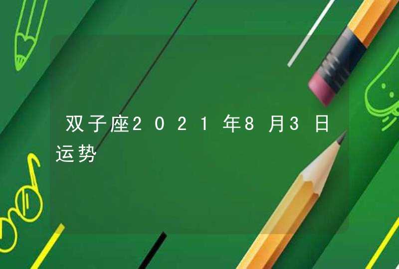 双子座2021年8月3日运势