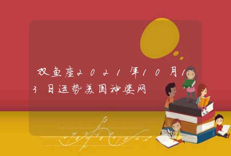 双鱼座2021年10月13日运势美国神婆网