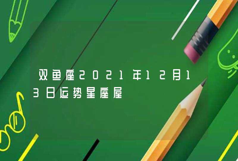 双鱼座2021年12月13日运势星座屋