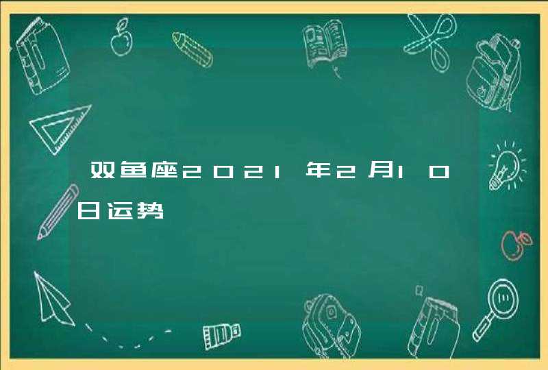 双鱼座2021年2月10日运势