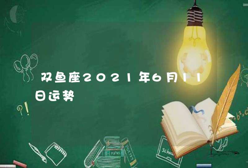 双鱼座2021年6月11日运势