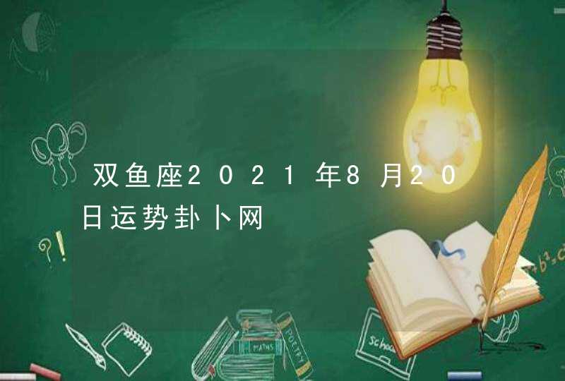 双鱼座2021年8月20日运势卦卜网