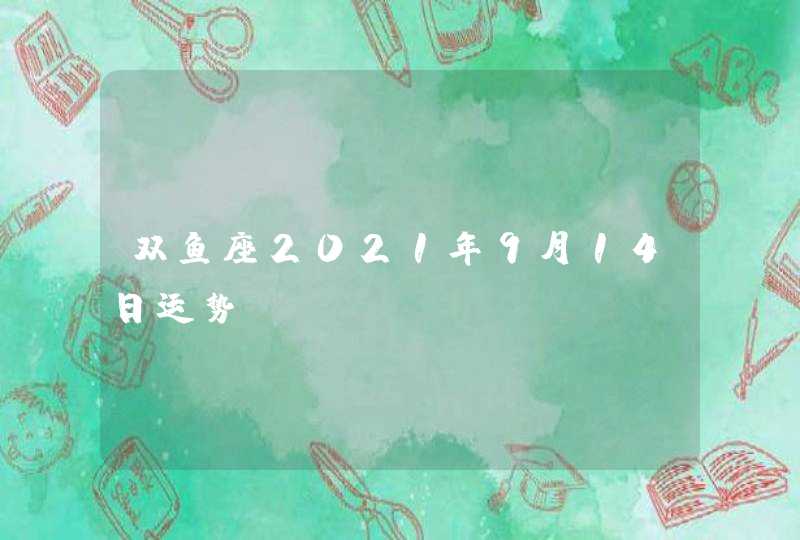 双鱼座2021年9月14日运势