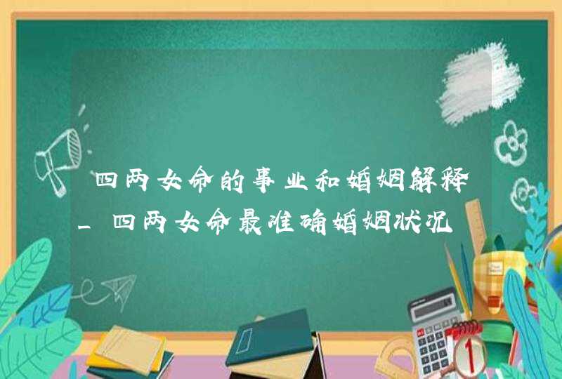 四两女命的事业和婚姻解释_四两女命最准确婚姻状况