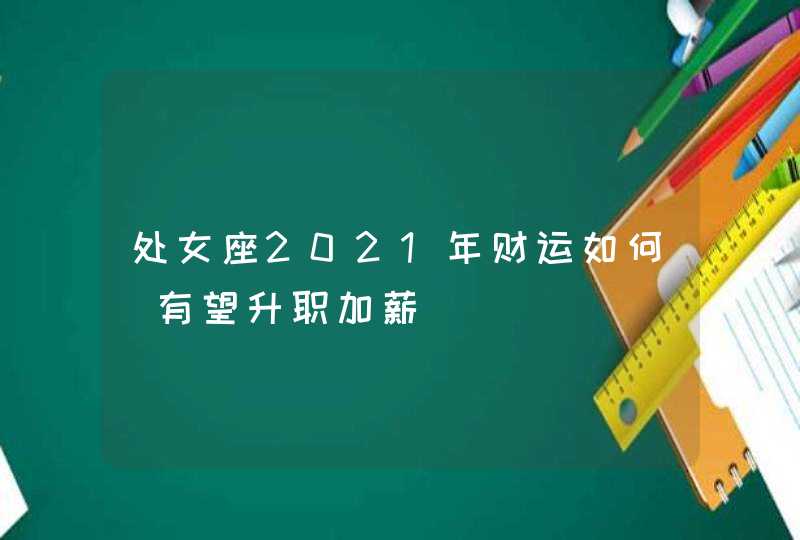 处女座2021年财运如何_有望升职加薪